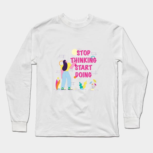 Stop Thinking Start Doing Long Sleeve T-Shirt by The Noc Design